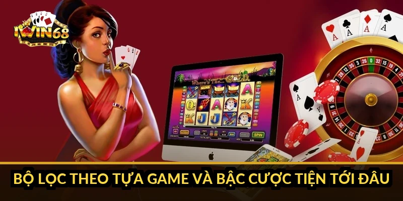 Bộ lọc theo tựa game và bậc cược tiện tới đâu