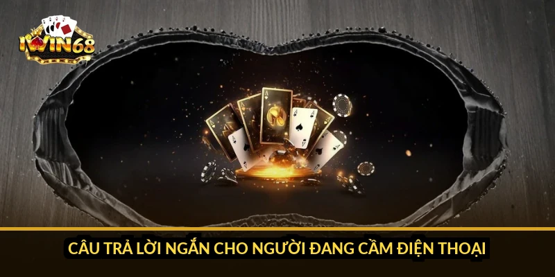 Câu trả lời ngắn cho người đang cầm điện thoại