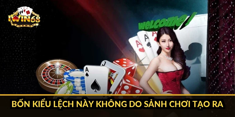 Bốn kiểu lệch này không do sảnh chơi tạo ra