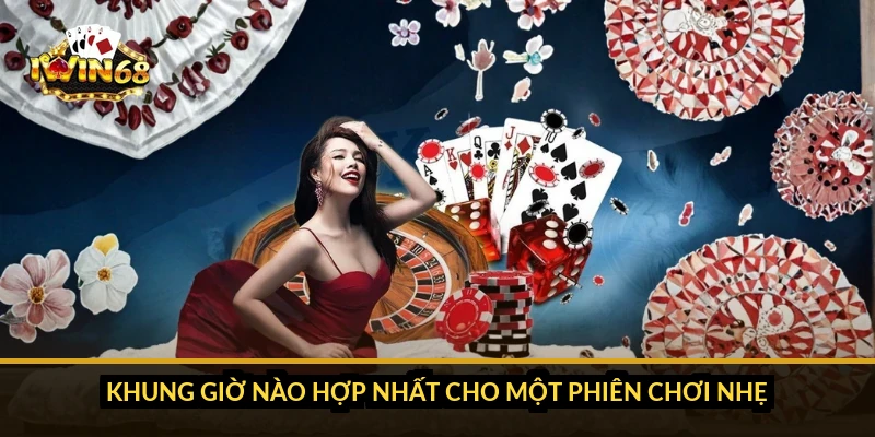 Khung giờ nào hợp nhất cho một phiên chơi nhẹ?