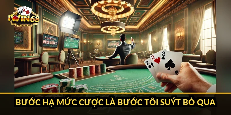 Bước hạ mức cược là bước tôi suýt bỏ qua