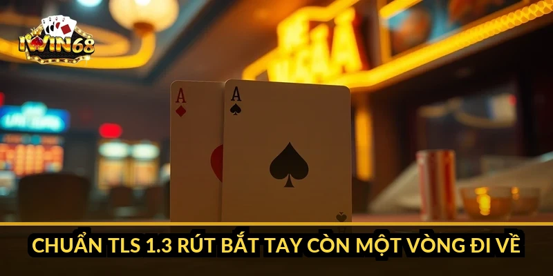 Chuẩn TLS 1.3 rút bắt tay còn một vòng đi về