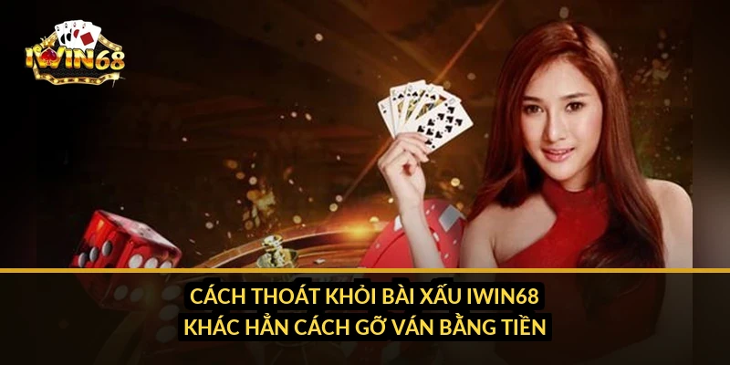 Cách thoát khỏi bài xấu iWin68 khác hẳn cách gỡ ván bằng tiền